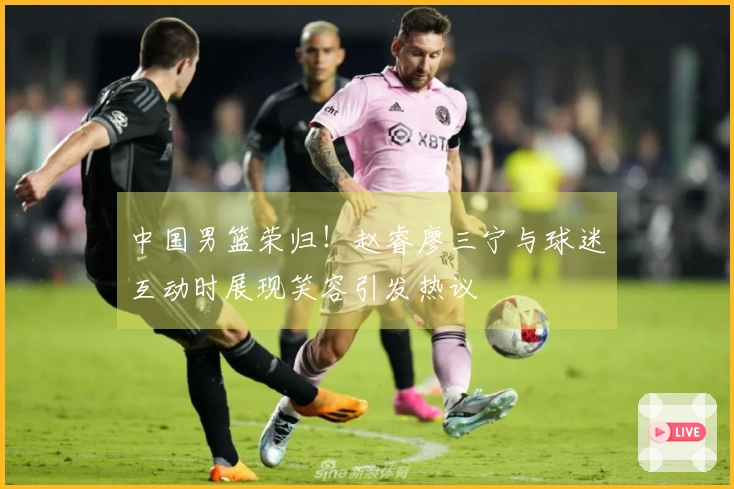 中国男篮荣归！赵睿廖三宁与球迷互动时展现笑容引发热议