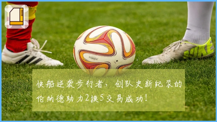 快船逆袭步行者，创队史新纪录的伦纳德助力2换5交易成功！