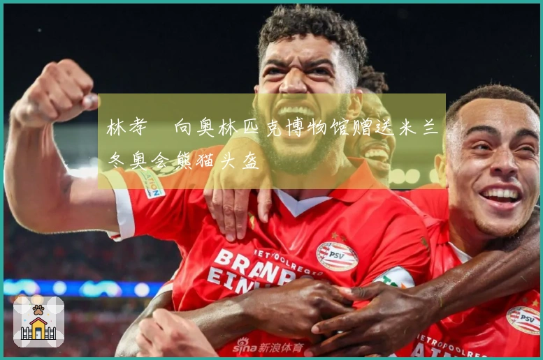 林孝埈向奥林匹克博物馆赠送米兰冬奥会熊猫头盔